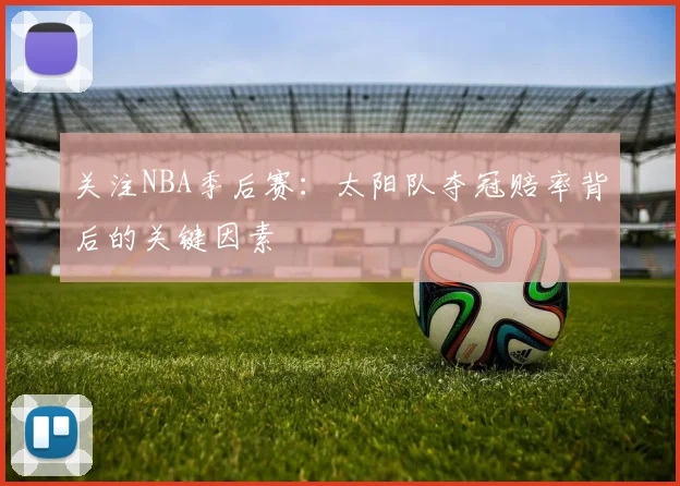 关注NBA季后赛:太阳队夺冠赔率背后的关键因素